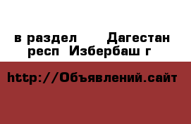  в раздел :  . Дагестан респ.,Избербаш г.